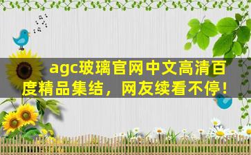 agc玻璃官网中文高清百度精品集结，网友续看不停！