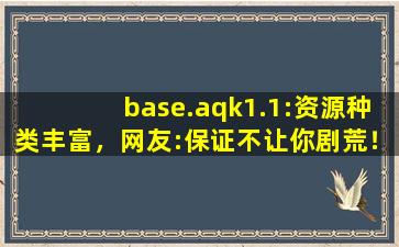base.aqk1.1:资源种类丰富，网友:保证不让你剧荒！