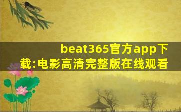 beat365官方app下载:电影高清完整版在线观看