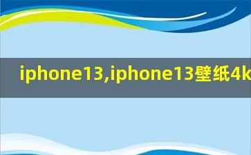 iphone13,iphone13壁纸4k全面屏