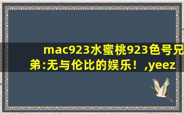 mac923水蜜桃923色号兄弟:无与伦比的娱乐！,yeezy500尺码