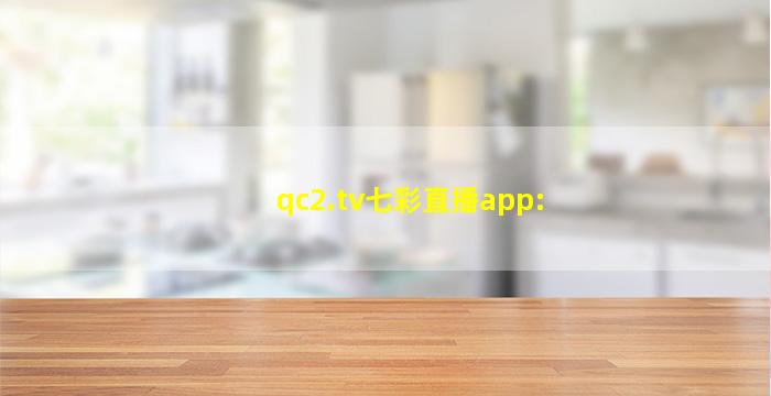 qc2.tv七彩直播app: