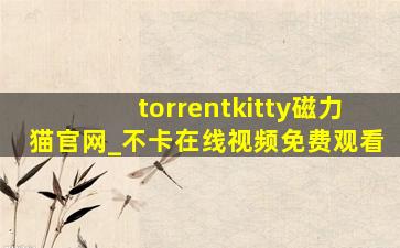 torrentkitty磁力猫官网_不卡在线视频免费观看