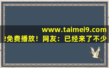 www.taimei9.com!免费播放！网友：已经来了不少