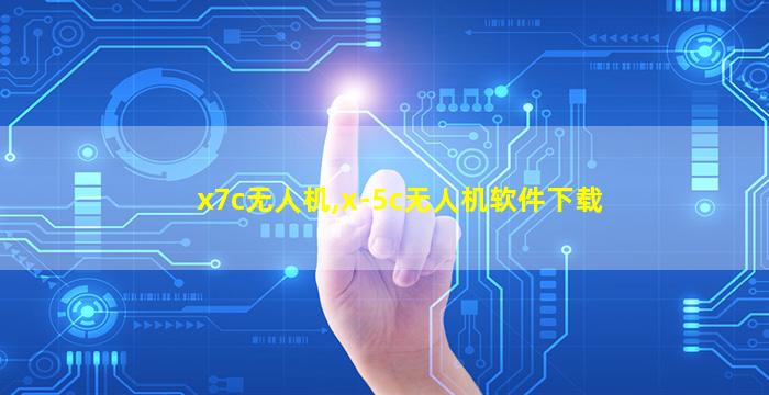 x7c无人机,x-5c无人机软件下载