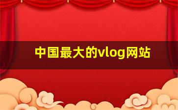 中国最大的vlog网站