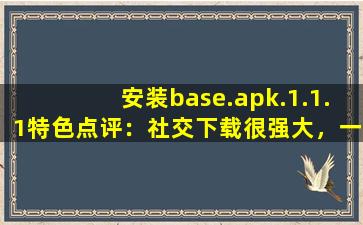 安装base.apk.1.1.1特色点评：社交下载很强大，一键开启有趣互动！