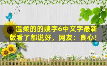 温柔的的嫂字6中文字最新版看了都说好，网友：良心！