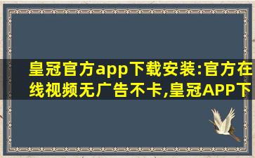 皇冠官方app下载安装:官方在线视频无广告不卡,皇冠APP下载官方版