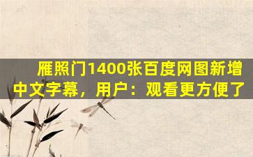 雁照门1400张百度网图新增中文字幕，用户：观看更方便了